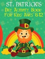 St. Patrick's Day Activity Book For Kids Ages 8-12: Perfect Gift for Irish Friends Includes Irish Leprechaun With Coloring Pages, Dot Markers, Dot To Dots, Trace And Color, Color By Number, Copy The Picture And Many More Facts.