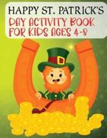 Happy St. Patrick's Day Activity Book For Kids Ages 4-8: A Fun Saint Patrick's Day Gift For Toddlers, Preschool And Kindergarten Activities For Children With Coloring Pages, Dot Markers, Dot To Dots, Trace And Color, Color By Number And More Facts.
