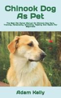 Chinook Dog As Pet  : The Best Pet Owner Manual On Chinook Dog Care, Training, Personality, Grooming, Feeding And Health For Beginners