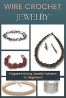 Wire Crochet Jewelry : Elegant Knitting Jewelry Patterns for Beginners