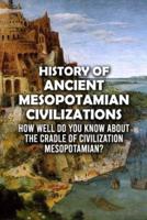 History of Ancient Mesopotamian Civilizations: How Well Do You Know About The Cradle of Civilization - Mesopotamian?