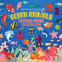 OCEAN ANIMALS Picture Guess Book for Kids Ages 2-5: I Spy with My Little Eyes.. A to Z Sea creatures Fun Guessing Game Picture Activity Book   Gift Idea for Toddlers and Preschoolers