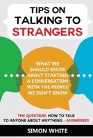Talking To Strangers:: How to talk to anyone about anything - What we should know about starting a conversation with the people we don't know.