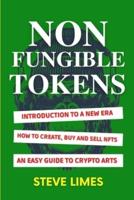 Non Fungible Tokens: Introduction To a New Era. How to Create, Buy and Sell Nfts. An Easy Guide to Crypto Arts.