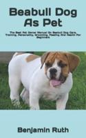 Beabull Dog As Pet  : The Best Pet Owner Manual On Beabull Dog Care, Training, Personality, Grooming, Feeding And Health For Beginners