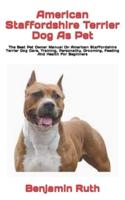 American Staffordshire Terrier Dog As Pet  : The Best Pet Owner Manual On American Staffordshire Terrier Dog Care, Training, Personality, Grooming, Feeding And Health For Beginners