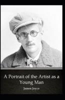 A Portrait of the Artist as a Young Man: James Joyce (Classics, Biographical Fiction, Literature) [Annotated]