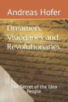 Dreamers, Visionaries and Revolutionaries : The Secret of the Idea People