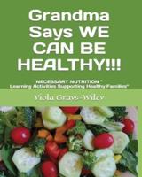 Grandma Says WE CAN BE HEALTHY!!!: NECESSARY NUTRITION " Learning Activities Supporting Healthy Families"