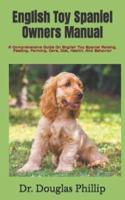 English Toy Spaniel Owners Manual :  A Comprehensive Guide On English Toy Spaniel Raising, Feeding, Farming, Care, Diet, Health, And Behavior