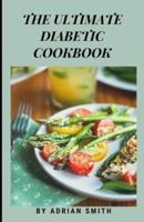THE ULTIMATE DIABETIC COOKBOOK: How to Be a Professional in Making Simple And Delicious Recipes To Manage Diabetes