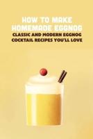 How To Make Homemade Eggnog: Classic and Modern Eggnog Cocktail Recipes You’ll Love