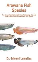 Arowana Fish Species : The Comprehensive Guide On How To Housing, Diet And Other Characteristics Of Arowana Fish Species