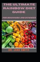 The Ultimate Rainbow Diet Guide For Beginners And Dummies