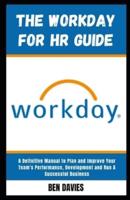The WorkDay for HR Guide: The Human Resource Manual to Hire The Best Hands, Plan and Improve Your Team's Performance