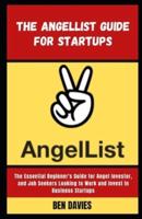 The Angellist Guide for Startups: The Essential Beginner's Guide for Angel Investor, and Job Seekers Looking to Work and Invest in Business Startups