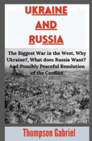Ukraine and Russia: The Biggest War in the West, Why Ukraine?, What does Russia Want?  And Possibly Peaceful Resolution of the Conflict