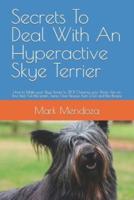 Secrets To Deal With An Hyperactive Skye Terrier: How to Make your Skye Terrier to STOP Chewing your Shoes, Pee on Your Bed, Pull the Leash, Jump Over People, Bark a Lot and Bite People