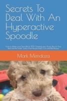 Secrets To Deal With An Hyperactive Spoodle: How to Make your Spoodle to STOP Chewing your Shoes, Pee on Your Bed, Pull the Leash, Jump Over People, Bark a Lot and Bite People