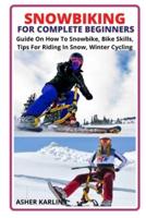 SNOWBIKING FOR COMPLETE BEGINNERS: Guide On How To Snow-bike, Bike Skills, Tips For Riding In Snow, Winter Cycling