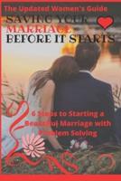saving your marriage before it starts: The Updated Women's Guide: 6 Steps to Starting a Beautiful Marriage with Problem Solving
