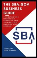 The SBA.gov Business Guide: Connecting with Lenders and Funding to Help You Plan, Start and Grow Your Business