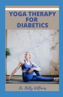 YOGA THERAPY FOR DIABETIC: UNDERSTANDING YOGA THERAPY, YOGA POSES AND POSTURE TO HELP REVERSE CHRONIC DIABETES