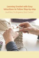 Learning Crochet with Easy Intructions to Follow Step-by-step: Guidelines For Beginners Start Crochret