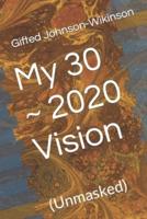 My 30 | 2020 Vision: (Unmasked)