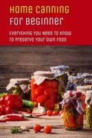 Home Canning For Beginner: Everything You Need To Know To Preserve Your Own Food