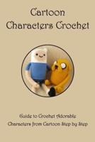 Cartoon Characters Crochet: Guide to Crochet Adorable Characters from Cartoon Step by Step