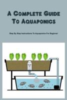 A Complete Guide To Aquaponics: Step By Step Instructions To Aquaponics For Beginner
