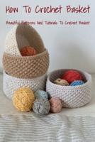 How To Crochet Basket: Beautiful Patterns And Tutorials To Crochet Basket