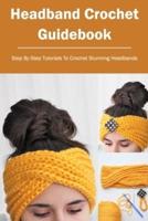 Headband Crochet Guidebook: Step By Step Tutorials To Crochet Stunning Headbands