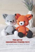 The Art Of Crocheting Stuffed Toys: Easy Amigurumi Patterns To Crochet Cute Critters