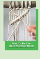 How To Tie The Basic Macrame Knots: Macrame Knots Patterns With Step-By-Step Instructions