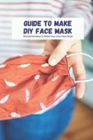 Guide To Make DIY Face Mask: Wonderful Ideas To Make Your Own Face Mask