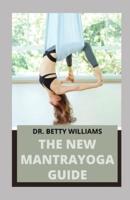 THE NEW MANTRAYOGA GUIDE: GUІDЕ TО BEGINNING A MANTRA PRACTICE TO RELIEVE STRESS AND IMPROVE HEALTH