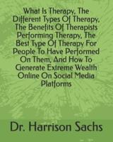 What Is Therapy, The Different Types Of Therapy, The Benefits Of Therapists Performing Therapy, The Best Type Of Therapy For People To Have Performed On Them, And How To Generate Extreme Wealth Online On Social Media Platforms