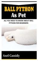 BALL PYTHON AS PET: All You Need To Know About Ball Python for Beginners