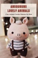 Amigurumi Lovely Animals: Cute Animal Crochet Patterns for Kids: Knitting Animals