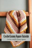 Crochet Granny Square Tutorials: Crochet Colorful Granny Squares: Granny Square Patterns