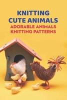 Knitting Cute Animals: Adorable Animals Knitting Patterns: Animal Knitting Patterns