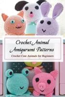 Crochet Animal Amigurumi Patterns: Crochet Cute Animals for Beginners: Amigurumi Crochet Ideas