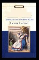 Through the Looking Glass by Lewis Carroll (illustrated edition)