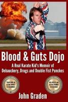Blood & Guts Dojo: A Real Karate Kid's Memoir of Debauchery, Drugs and Double Fist Punches