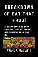 Breakdown Of Eat That Frog! By Brian Tracy: 21 Great Ways to Stop Procrastinating and Get More Done in Less Time