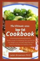 The Ultimate 2022 low-fat Cookbook : Perfect Guide To Following The Low Fat Diet For Weight Loss Includes Meal Plan And Delicious Recipes For Healthy Living