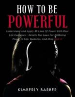 How to be Powerful: Understand And Apply 48 Laws Of Power With Real Life Examples  Details The Laws For Attaining Power In Life, Business, And More - Vol 3
