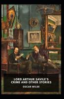 Lord Arthur Savile's Crime, And Other Stories: Oscar Wilde (Classics, Literature, Mystery Stories) [Annotated]
